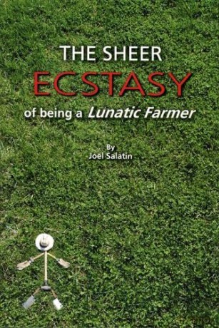 The Sheer Ecstasy of Being a Lunatic Farmer - Joel Salatin [KSIĄŻKA]