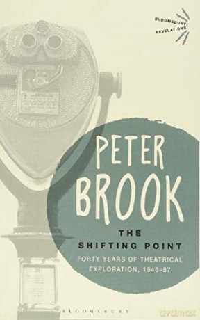 The Shifting Point: Forty Years of Theatrical Exploration, 1946-87 (Bloomsbury Revelations) - Peter Brook [KSIĄŻKA]