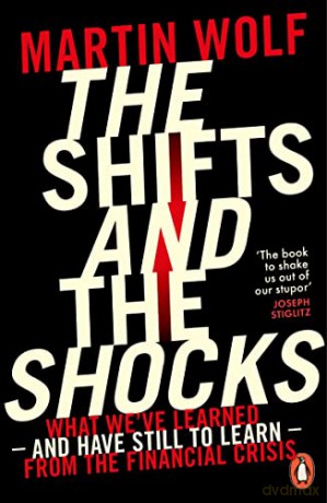 The Shifts and the Shocks: What we've learned - and have still to learn - from the financial crisis - Martin Wolf [KSIĄŻKA]