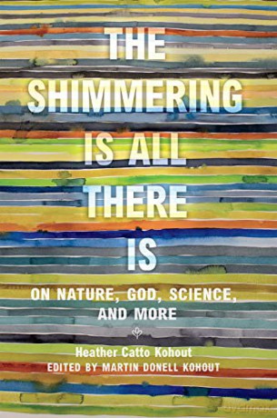 The Shimmering Is All There Is: On Nature, God, Science, and More (Women in Texas History Series, sponsored by the Ruthe Winegarten Memorial Foundation) - Heather Catto Kohout [KSIĄŻKA]