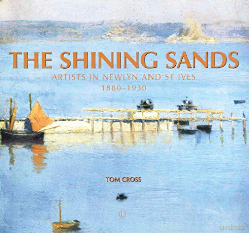 The Shining Sands: Artists in Newlyn and St Ives 1880-1930 - Tom Cross [KSIĄŻKA]