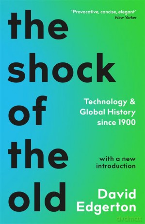The Shock Of The Old: Technology and Global History since 1900 - David Edgerton [KSIĄŻKA]