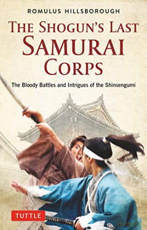 The Shogun's Last Samurai Corps: The Bloody Battles and Intrigues of the Shinsengumi - Romulus Hillsborough [KSIĄŻKA]