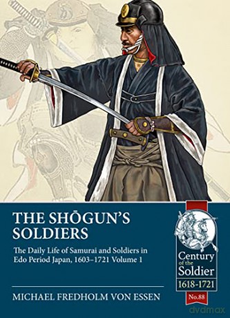 The Shogun's Soldiers: The Daily Life of Samurai and Soldiers in EDO Period Japan, 1603-1721 (Century of the Soldier) - Michael Fredholm Von Essen [KSIĄŻKA]