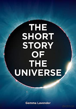 The Short Story of the Universe: A Pocket Guide to the History, Structure, Theories and Building Blocks of the Cosmos - Gemma Lavender [KSIĄŻKA]