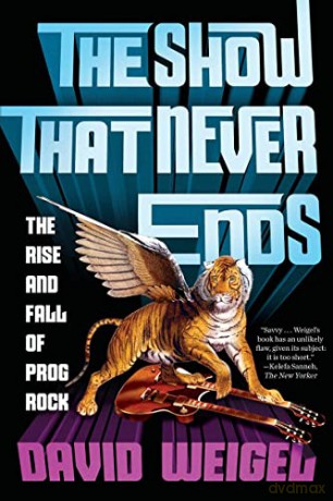 The Show That Never Ends: The Rise and Fall of Prog Rock - David Weigel [KSIĄŻKA]