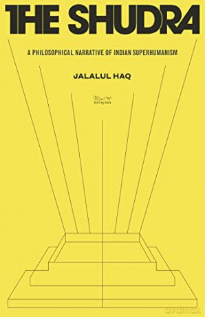 The Shudra: A Philosophical Narrative of Indian Superhumanism - Jalalul Haq [KSIĄŻKA]