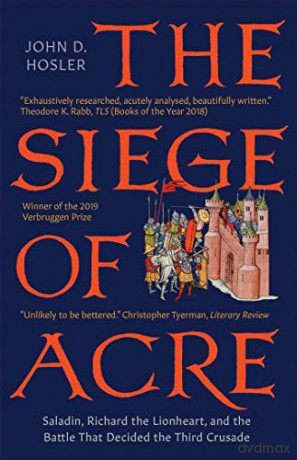 The Siege of Acre, 1189-1191: Saladin, Richard the Lionheart, and the Battle That Decided the Third Crusade - John D. Hosler [KSIĄŻKA]
