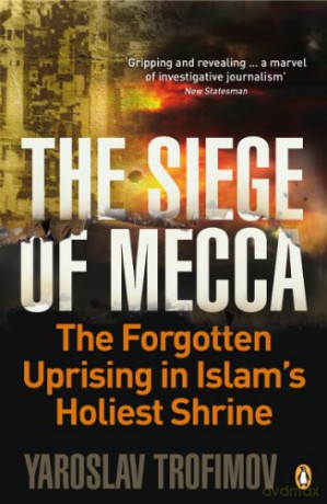 The Siege of Mecca: The Forgotten Uprising in Islam's Holiest Shrine - Yaroslav Trofimov [KSIĄŻKA]