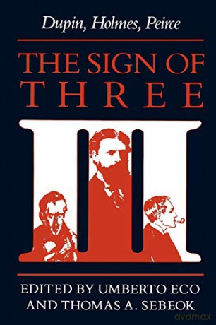The Sign of Three: Dupin, Holmes, Peirce (Advances in Semiotics) - Thomas A. Sebeok [KSIĄŻKA]