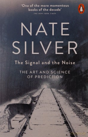 The Signal and the Noise: The Art and Science of Prediction - Nate Silver [KSIĄŻKA]