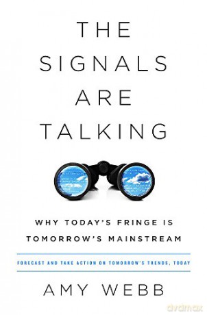The Signals Are Talking: Why Today's Fringe Is Tomorrow's Mainstream - Amy Webb [KSIĄŻKA]