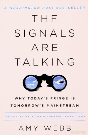The Signals Are Talking: Why Today's Fringe Is Tomorrow's Mainstream - Amy Webb [KSIĄŻKA]
