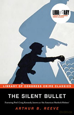 The Silent Bullet: The Adventures of Craig Kennedy, Scientific Detective (Library of Congress Crime Classics) - Arthur B. Reeve [KSIĄŻKA]