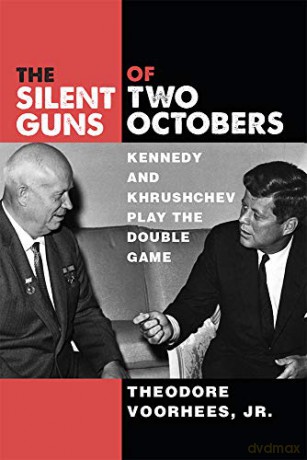 The Silent Guns of Two Octobers: Kennedy and Khrushchev Play the Double Game - Theodore Voorhees [KSIĄŻKA]