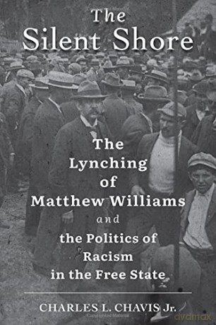 The Silent Shore: The Lynching of Matthew Williams and the Politics of Racism in the Free State - Charles L. Chavis Jr. [KSIĄŻKA]