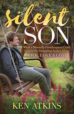 The Silent Son: What a Mentally Handicapped Child Taught His Struggling Father About Life, Love and God - Ken Atkins [KSIĄŻKA]
