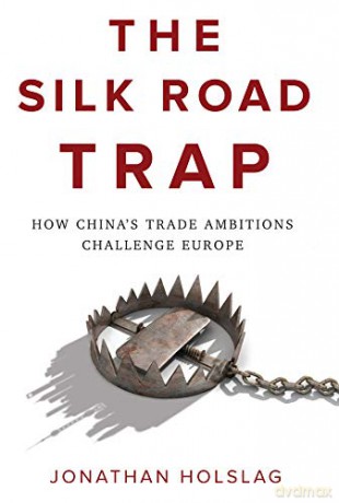 The Silk Road Trap: How China's Trade Ambitions Challenge Europe - Jonathan Holslag [KSIĄŻKA]