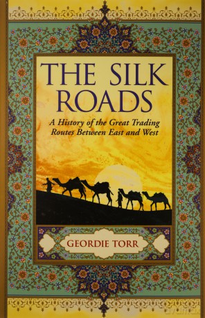 The Silk Roads: A History of the Great Trading Routes Between East and West - Geordie Torr [KSIĄŻKA]