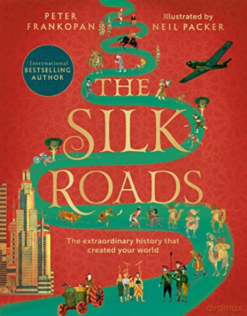 The Silk Roads: The Extraordinary History that created your World - Illustrated Edition - Professor Peter Frankopan [KSIĄŻKA]