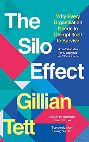 The Silo Effect: Why Every Organisation Needs to Disrupt Itself to Survive - Gillian Tett [KSIĄŻKA]