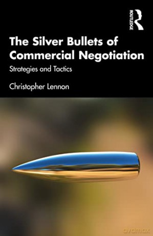 The Silver Bullets of Commercial Negotiation: Strategies and Tactics - Christopher Lennon [KSIĄŻKA]