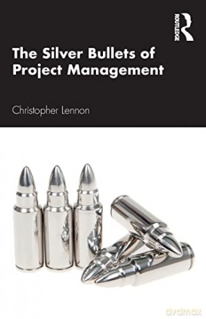 The Silver Bullets of Project Management: A Concise Guide to Running Successful Projects - Christopher Lennon [KSIĄŻKA]