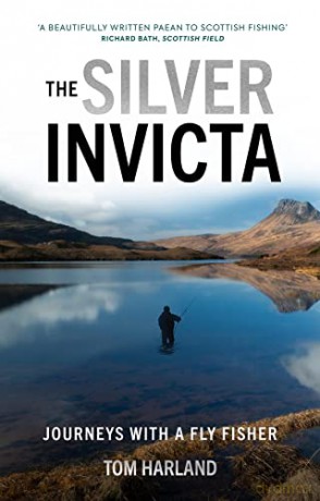 The Silver Invicta: Journeys with a Fly Fisher - Tom Harland [KSIĄŻKA]