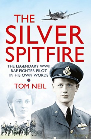 The Silver Spitfire: The Legendary WWII RAF Fighter Pilot in his Own Words - Wg Cdr Tom Neil [KSIĄŻKA]
