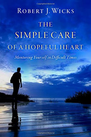 The Simple Care of a Hopeful Heart: Mentoring Yourself in Difficult Times - Robert J. Wicks [KSIĄŻKA]