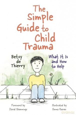 The Simple Guide to Child Trauma: What It Is and How to Help (Simple Guides) - Betsy de Thierry. Foreword by David Shemmings [KSIĄŻKA]