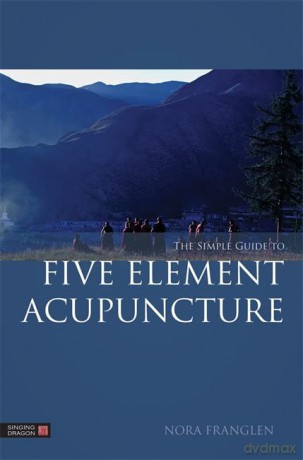 The Simple Guide to Five Element Acupuncture - Nora Franglen [KSIĄŻKA]