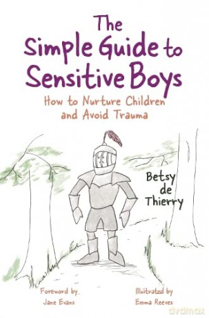 The Simple Guide to Sensitive Boys: How to Nurture Children and Avoid Trauma (Simple Guides) - Betsy de Thierry. Foreword by Jane Evans [KSIĄŻKA]