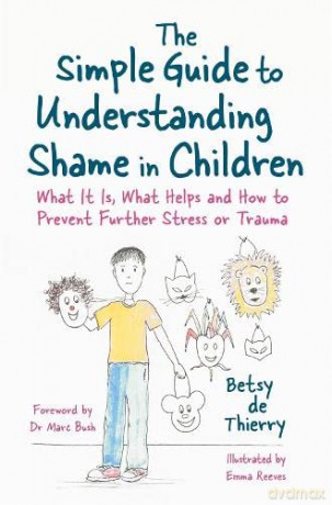 The Simple Guide to Understanding Shame in Children: What It Is, What Helps and How to Prevent Further Stress or Trauma (Simple Guides) - Betsy de Thierry [KSIĄŻKA]