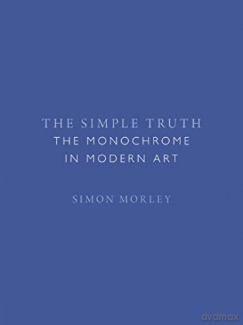 The Simple Truth: The Monochrome in Modern Art - Simon Morley [KSIĄŻKA]