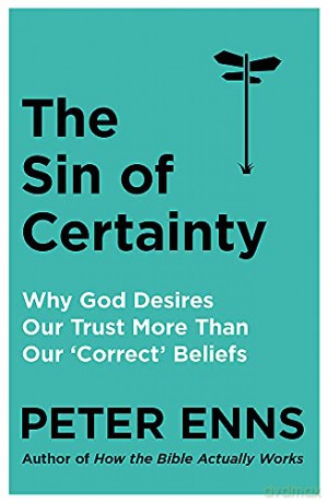 The Sin of Certainty: Why God desires our trust more than our 'correct' beliefs - Peter Enns [KSIĄŻKA]