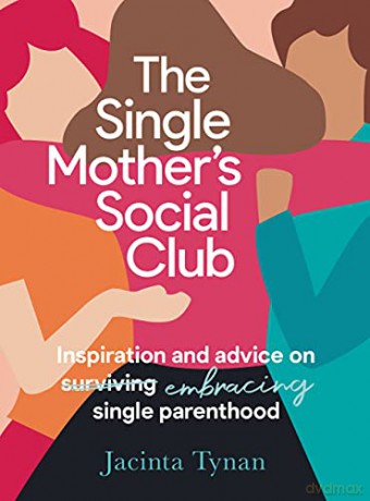 The Single Mother's Social Club: Inspiration and advice on embracing single parenthood - Jacinta Tynan [KSIĄŻKA]