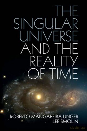 The Singular Universe and the Reality of Time: A Proposal in Natural Philosophy - Roberto Mangabeira Unger [KSIĄŻKA]