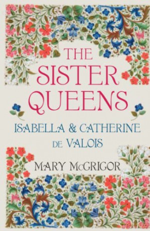 The Sister Queens: Isabella and Catherine de Valois - McGrigor [KSIĄŻKA]