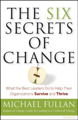 The Six Secrets of Change: What the Best Leaders Do to Help Their Organizations Survive and Thrive - Michael Fullan [KSIĄŻKA]