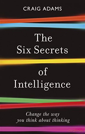The Six Secrets of Intelligence: Change the way you think about thinking - Craig Adams [KSIĄŻKA]