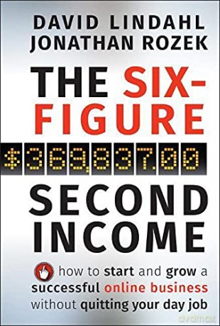 The Six-Figure Second Income: How To Start and Grow A Successful Online Business Without Quitting Your Day Job - David Lindahl [KSIĄŻKA]