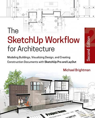 The SketchUp Workflow for Architecture: Modeling Buildings, Visualizing Design, and Creating Construction Documents with SketchUp Pro and LayOut - Michael Brightman [KSIĄŻKA]