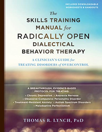 The Skills Training Manual for Radically Open Dialectical Behavior Therapy: A Clinician's Guide for Treating Disorders of Overcontrol - Thomas R. Lynch PhD [KSIĄŻKA]