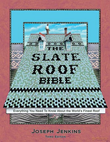 The Slate Roof Bible: Everything You Need to Know about the World S Finest Roof, 3rd Edition - Joseph Jenkins [KSIĄŻKA]