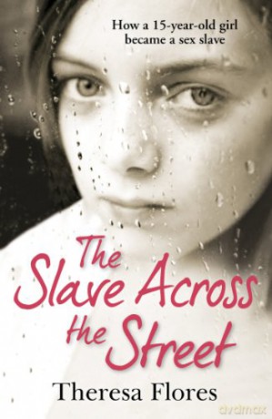 The Slave Across the Street: the harrowing yet inspirational true story of one girl's traumatic journey from sex-slave to freedom - Theresa Flores [KSIĄŻKA]