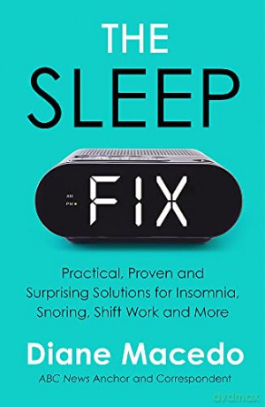 The Sleep Fix: Practical, Proven and Surprising Solutions for Insomnia, Snoring, Shift Work and More - Diane Macedo [KSIĄŻKA]