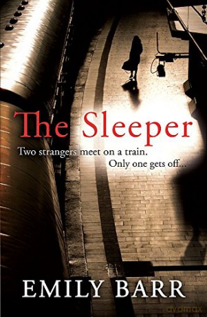 The Sleeper: Two strangers meet on a train. Only one gets off. A dark and gripping psychological thriller. - Emily Barr [KSIĄŻKA]