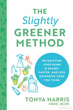 The Slightly Greener Method: Detoxifying Your Home Is Easier, Faster, and Less Expensive than You Think - Tonya Harris MSHN BCHN [KSIĄŻKA]