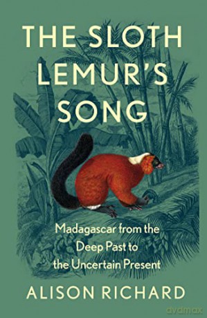 The Sloth Lemur's Song: The History of Madagascar's Evolution from the Deep Past to the Uncertain Present - Alison Richard [KSIĄŻKA]